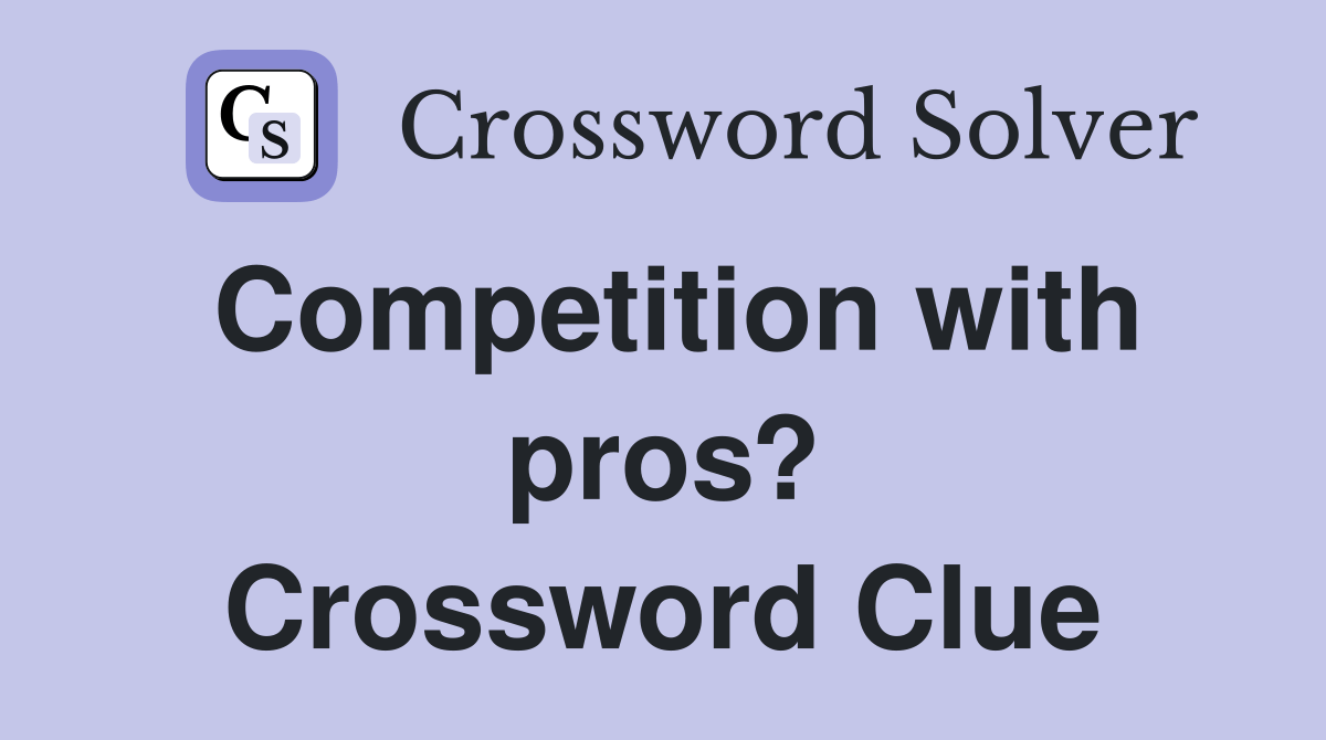 Competition with pros? Crossword Clue Answers Crossword Solver